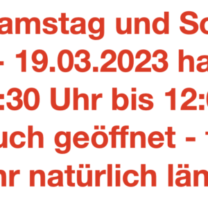 Am 18.03. & 19.03.23 haben wir von 9:30 – 12:00 geöffnet